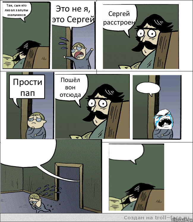 Так, сын кто лизал залупы мальчиков Это не я, это Сергей Сергей расстроен Прости пап Пошёл вон отсюда   