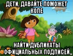 дети, давайте поможет коле найти дубликаты официальных подписей, Мем Даша следопыт