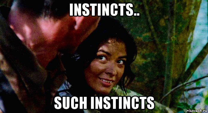 instincts.. such instincts