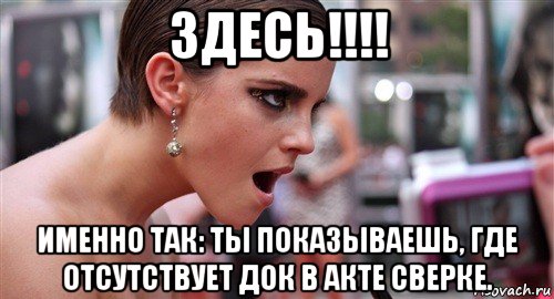 здесь!!!! именно так: ты показываешь, где отсутствует док в акте сверке., Мем  эмма уотсон офигела