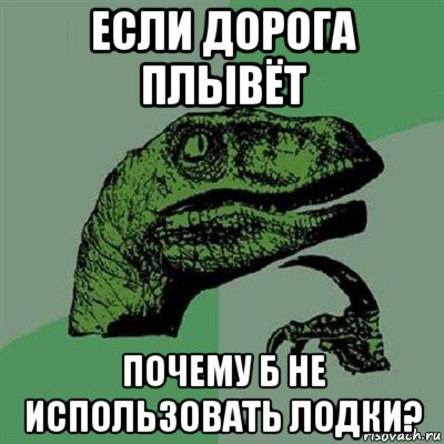 если дорога плывёт почему б не использовать лодки?, Мем Филосораптор