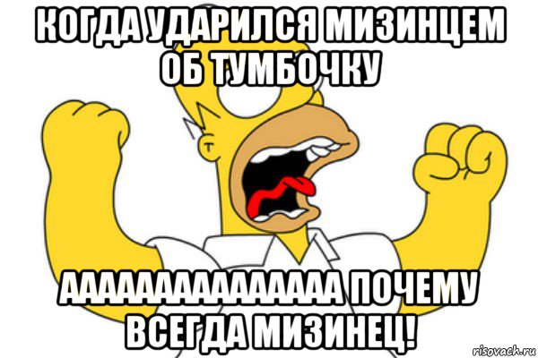 когда ударился мизинцем об тумбочку ааааааааааааааа почему всегда мизинец!