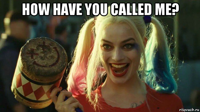 how have you called me? , Мем    Harley quinn