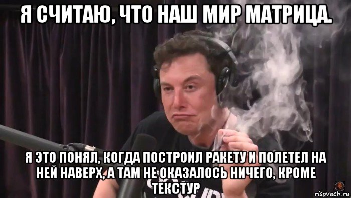 я считаю, что наш мир матрица. я это понял, когда построил ракету и полетел на ней наверх, а там не оказалось ничего, кроме текстур, Мем Илон Маск