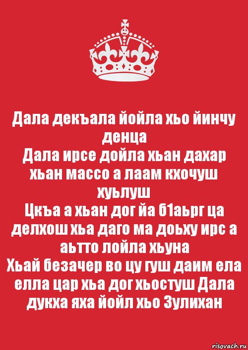 Дала декъала йойла хьо йинчу денца
Дала ирсе дойла хьан дахар хьан массо а лаам кхочуш хуьлуш
Цкъа а хьан дог йа б1аьрг ца делхош хьа даго ма доьху ирс а аьтто лойла хьуна
Хьай безачер во цу гуш даим ела елла цар хьа дог хьостуш Дала дукха яха йойл хьо Зулихан, Комикс Keep Calm 3