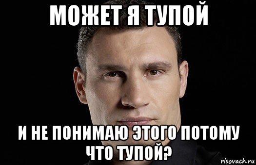 может я тупой и не понимаю этого потому что тупой?, Мем Кличко