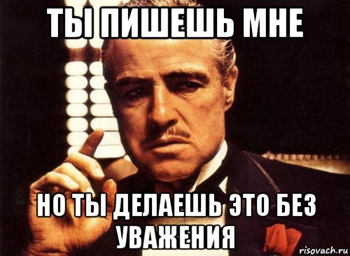 ты пишешь мне но ты делаешь это без уважения, Мем крестный отец