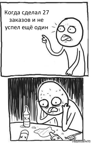 Когда сделал 27 заказов и не успел ещё один