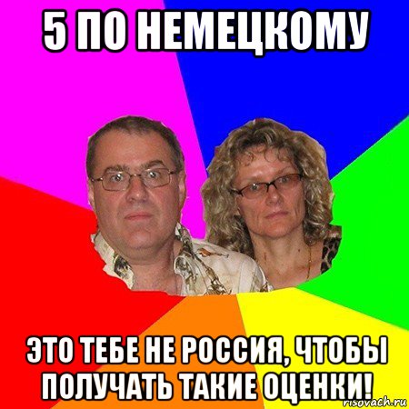 5 по немецкому это тебе не россия, чтобы получать такие оценки!, Мем  Типичные родители