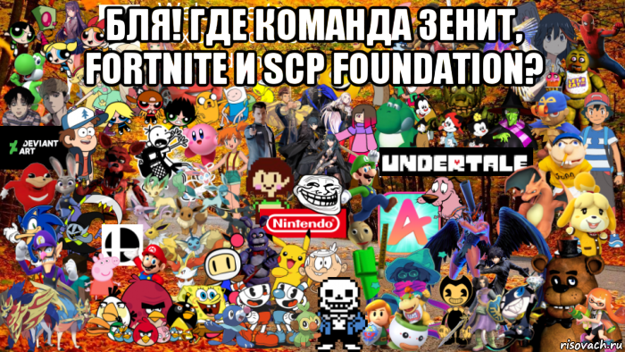 бля! где команда зенит, fortnite и scp foundation? 