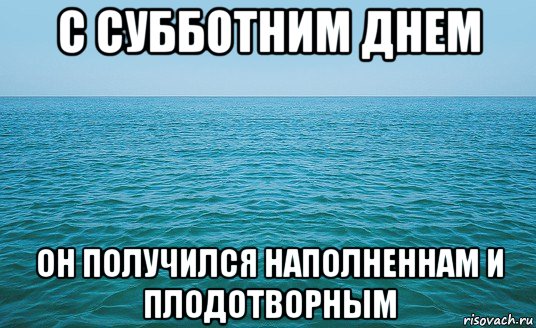 с субботним днем он получился наполненнам и плодотворным