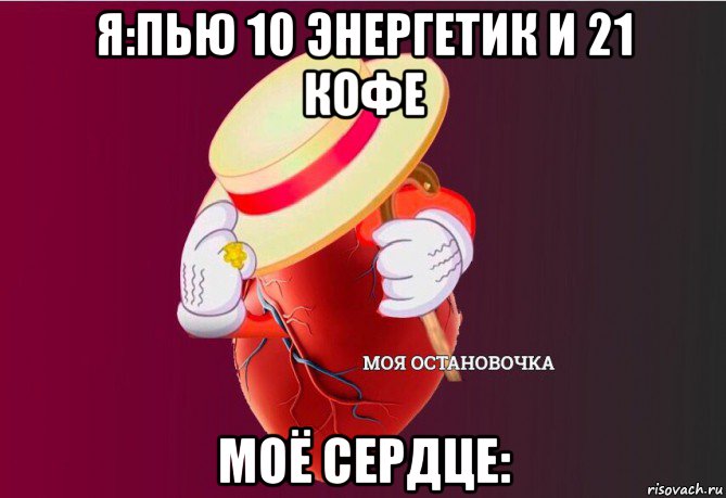 я:пью 10 энергетик и 21 кофе моё сердце: