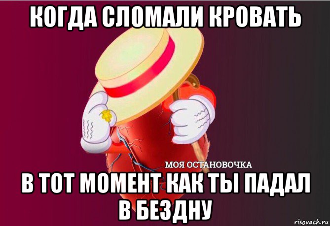 когда сломали кровать в тот момент как ты падал в бездну