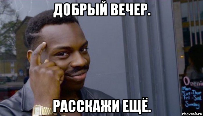 добрый вечер. расскажи ещё., Мем Не делай не будет