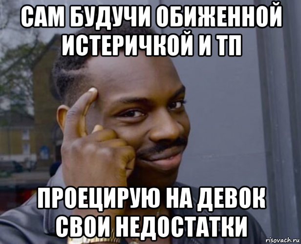 сам будучи обиженной истеричкой и тп проецирую на девок свои недостатки, Мем Негр с пальцем у виска