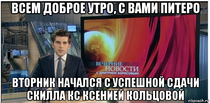 всем доброе утро, с вами питеро вторник начался с успешной сдачи скилла кс ксенией кольцовой, Мем Новости