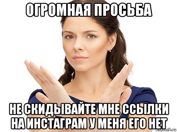 огромная просьба не скидывайте мне ссылки на инстаграм у меня его нет, Мем Огромная просьба