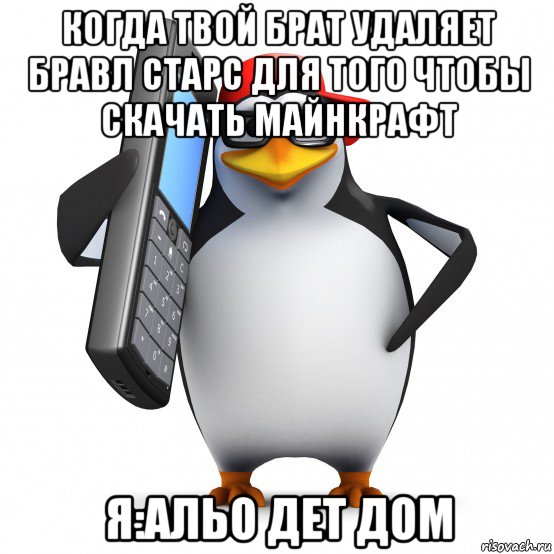 когда твой брат удаляет бравл старс для того чтобы скачать майнкрафт я:альо дет дом, Мем   Пингвин звонит