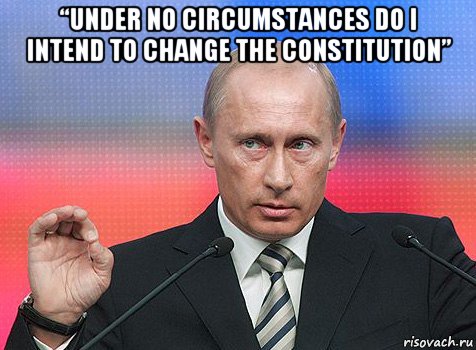 “under no circumstances do i intend to change the constitution” 