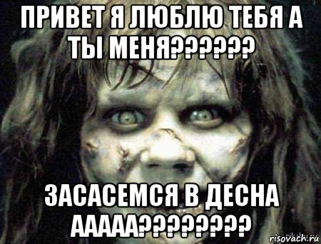 привет я люблю тебя а ты меня?????? засасемся в десна ааааа????????, Мем Скример