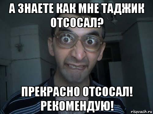 а знаете как мне таджик отсосал? прекрасно отсосал! рекомендую!, Мем СПСБ ПДРЧЛ