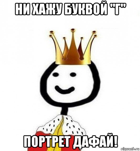 ни хажу буквой "г" портрет дафай!