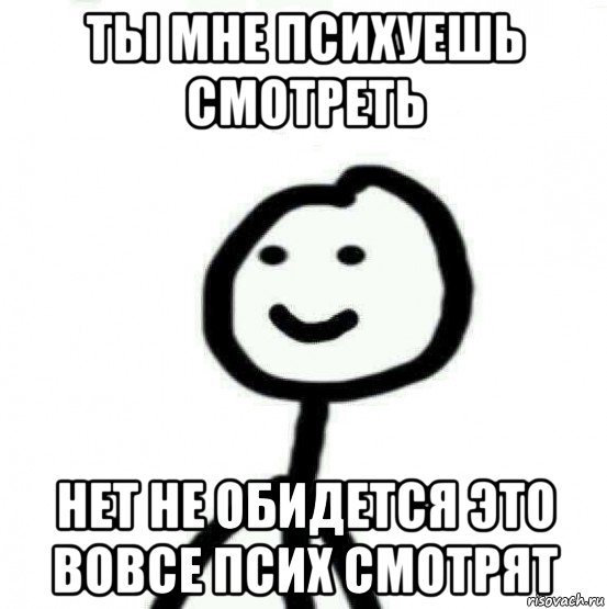 ты мне психуешь смотреть нет не обидется это вовсе псих смотрят, Мем Теребонька (Диб Хлебушек)