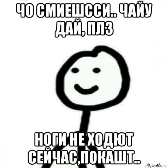 чо смиешсси.. чайу дай, плз ноги не ходют сейчас,покашт.., Мем Теребонька (Диб Хлебушек)