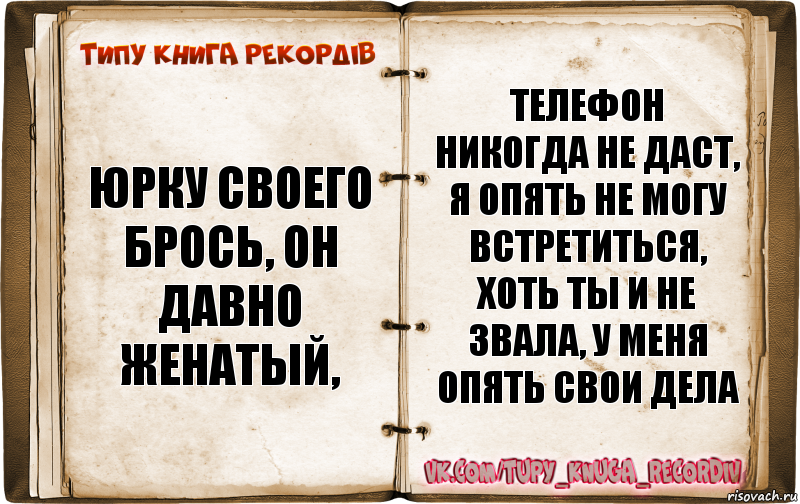 Юрку своего брось, он давно женатый, Телефон никогда не даст, я опять не могу встретиться, хоть ты и не звала, у меня опять свои дела