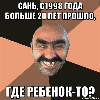 сань, с1998 года больше 20 лет прошло, где ребенок-то?, Мем Я твой дом труба шатал