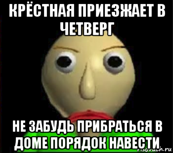 крёстная приезжает в четверг не забудь прибраться в доме порядок навести