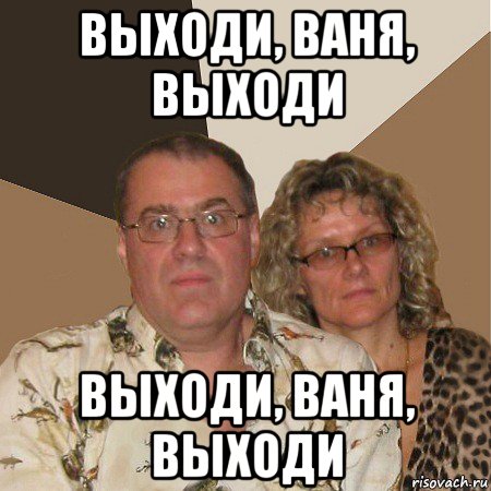 выходи, ваня, выходи выходи, ваня, выходи, Мем  Злые родители