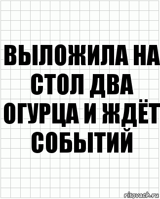 Выложила на стол два огурца и ждёт событий, Комикс  бумага