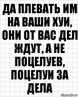 Да плевать им на ваши хуи, они от вас дел ждут, а не поцелуев, поцелуи за дела, Комикс  бумага