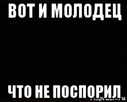 вот и молодец что не поспорил