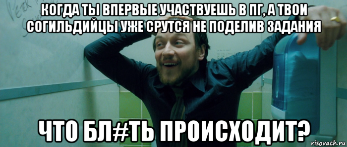 когда ты впервые участвуешь в пг, а твои согильдийцы уже срутся не поделив задания что бл#ть происходит?, Мем  Что происходит