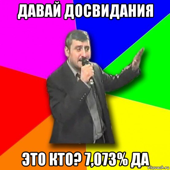 давай досвидания это кто? 7,073% да, Мем Давай досвидания