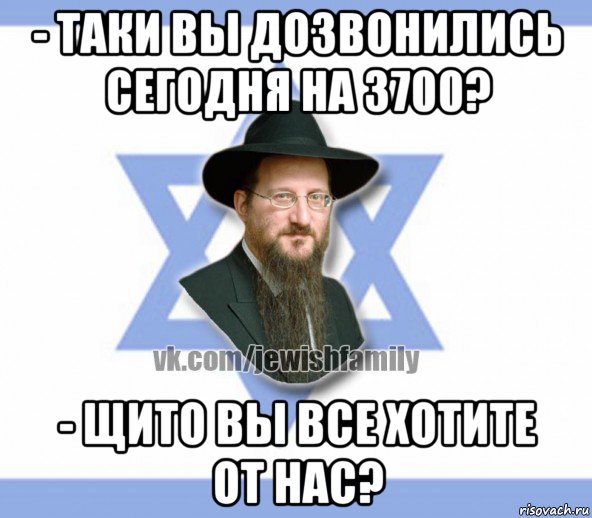 - таки вы дозвонились сегодня на 3700? - щито вы все хотите от нас?, Мем Еврей