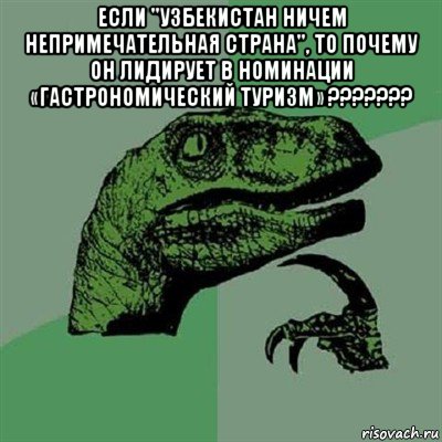 если "узбекистан ничем непримечательная страна", то почему он лидирует в номинации «гастрономический туризм» ??????? , Мем Филосораптор