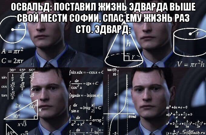 освальд: поставил жизнь эдварда выше свой мести софии, спас ему жизнь раз сто. эдвард: , Мем  Коннор задумался