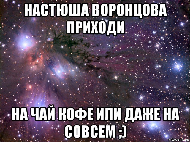 настюша воронцова приходи на чай кофе или даже на совсем ;), Мем Космос