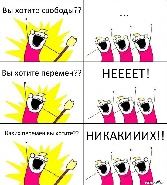 Вы хотите свободы?? ... Вы хотите перемен?? НЕЕЕЕТ! Каких перемен вы хотите?? НИКАКИИИХ!!