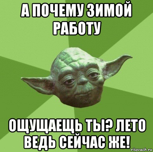 а почему зимой работу ощущаещь ты? лето ведь сейчас же!, Мем Мастер Йода