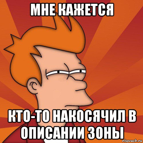 мне кажется кто-то накосячил в описании зоны, Мем Мне кажется или (Фрай Футурама)