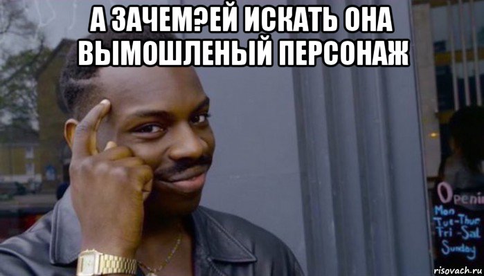 а зачем?ей искать она вымошленый персонаж , Мем Не делай не будет