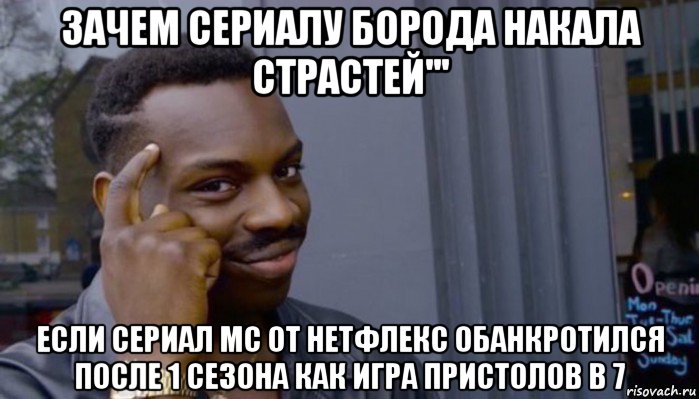 зачем сериалу борода накала страстей''' если сериал мс от нетфлекс обанкротился после 1 сезона как игра пристолов в 7