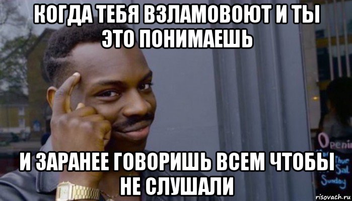 когда тебя взламовоют и ты это понимаешь и заранее говоришь всем чтобы не слушали, Мем Не делай не будет