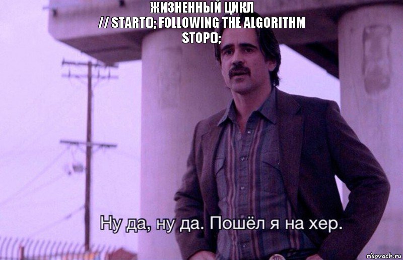 жизненный цикл
// start(); following the algorithm
stop();