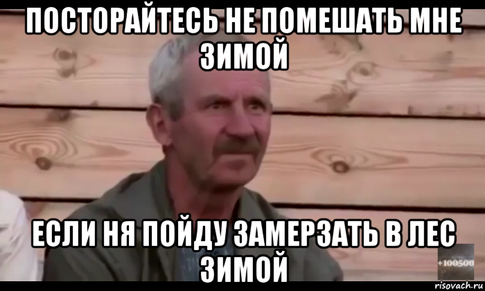 посторайтесь не помешать мне зимой если ня пойду замерзать в лес зимой, Мем  Охуевающий дед