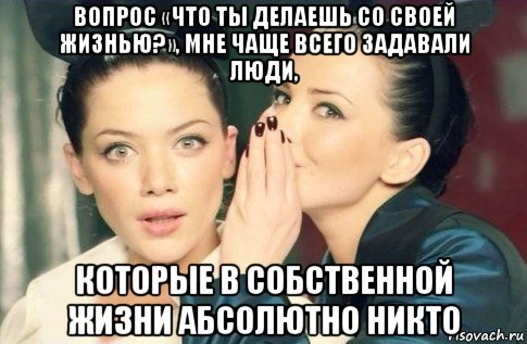 вопрос «что ты делаешь со своей жизнью?», мне чаще всего задавали люди, которые в собственной жизни абсолютно никто, Мем  Он